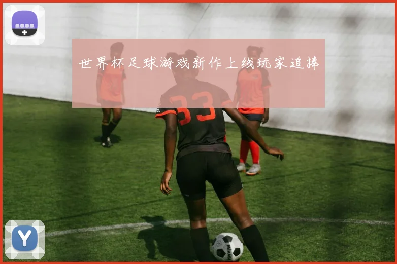 世界杯足球游戏新作上线玩家追捧