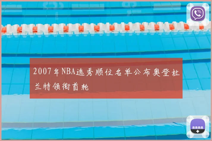 2007年NBA选秀顺位名单公布奥登杜兰特领衔首轮