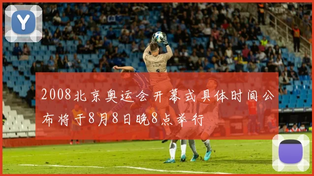 2008北京奥运会开幕式具体时间公布将于8月8日晚8点举行