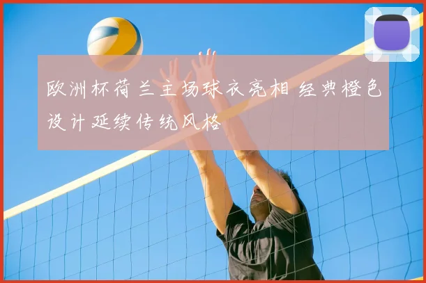 欧洲杯荷兰主场球衣亮相 经典橙色设计延续传统风格