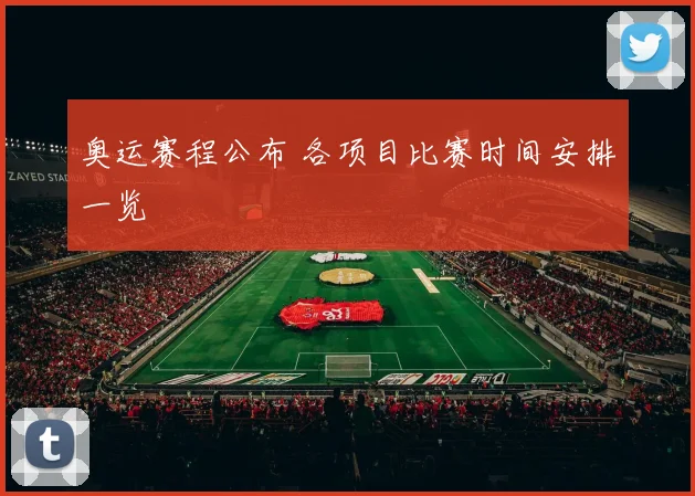 奥运赛程公布 各项目比赛时间安排一览