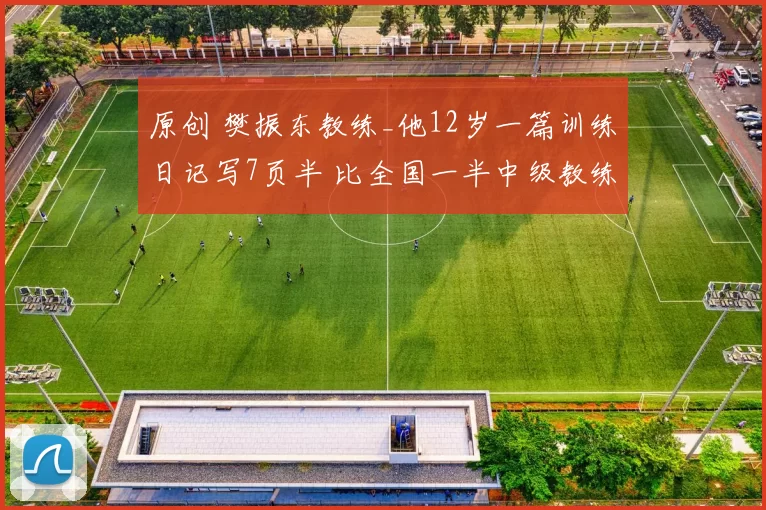 原创 樊振东教练_他12岁一篇训练日记写7页半 比全国一半中级教练优秀