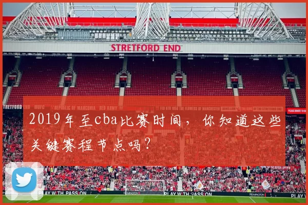 2019年至cba比赛时间，你知道这些关键赛程节点吗？