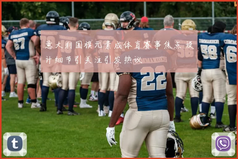 意大利国旗元素成体育赛事焦点 设计细节引关注引发热议